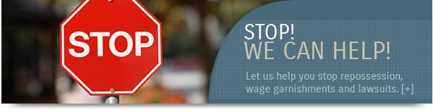 Let us help you stop repossession wage garnishments and lawsuits.